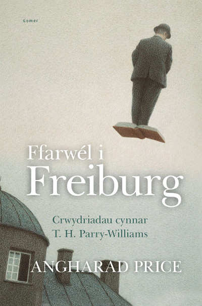 A picture of 'Ffarwél i Freiburg: Crwydriadau Cynnar T.H. Parry-Williams' 
                              by Angharad Price